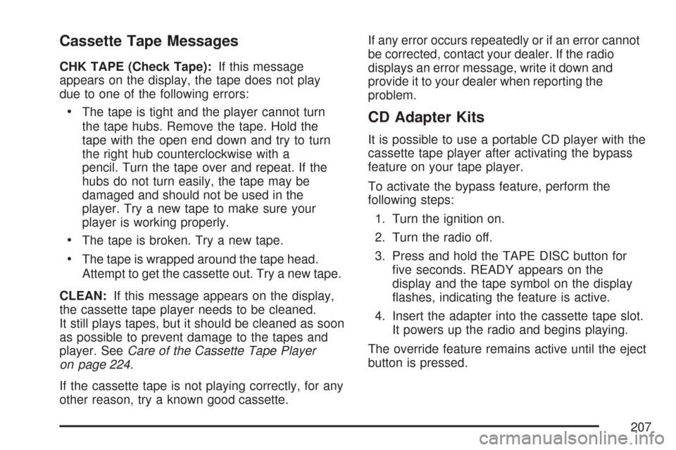 CHEVROLET EXPRESS CARGO VAN 2007 1.G Owners Manual Cassette Tape Messages
CHK TAPE (Check Tape):If this message
appears on the display, the tape does not play
due to one of the following errors:
•The tape is tight and the player cannot turn
the tape