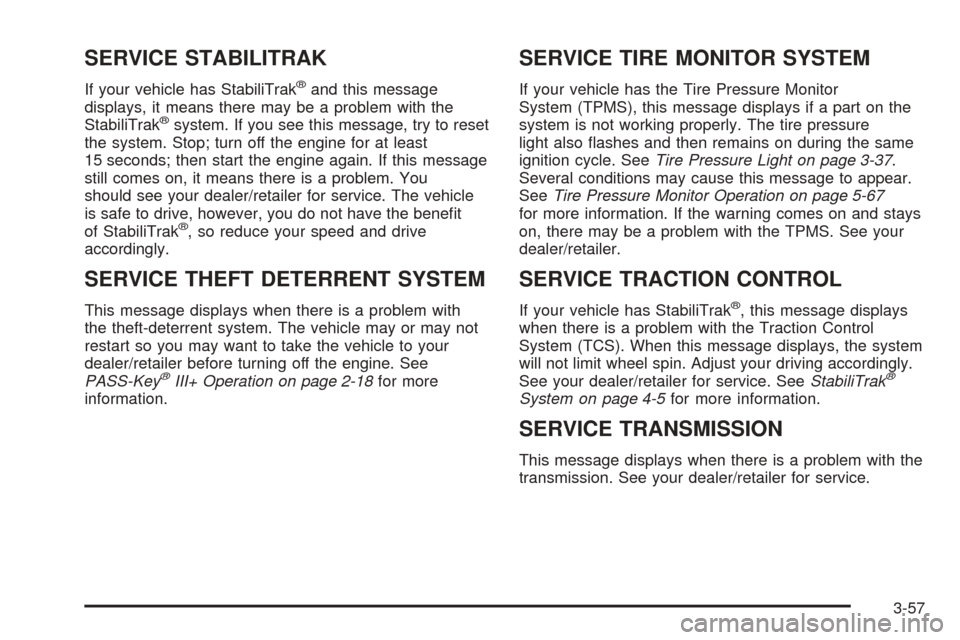 CHEVROLET EXPRESS CARGO VAN 2008 1.G Owners Manual SERVICE STABILITRAK
If your vehicle has StabiliTrak®and this message
displays, it means there may be a problem with the
StabiliTrak
®system. If you see this message, try to reset
the system. Stop; t