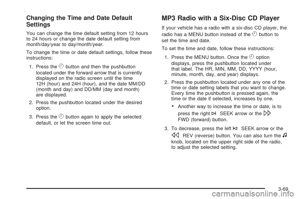 CHEVROLET EXPRESS CARGO VAN 2008 1.G Owners Manual Changing the Time and Date Default
Settings
You can change the time default setting from 12 hours
to 24 hours or change the date default setting from
month/day/year to day/month/year.
To change the ti