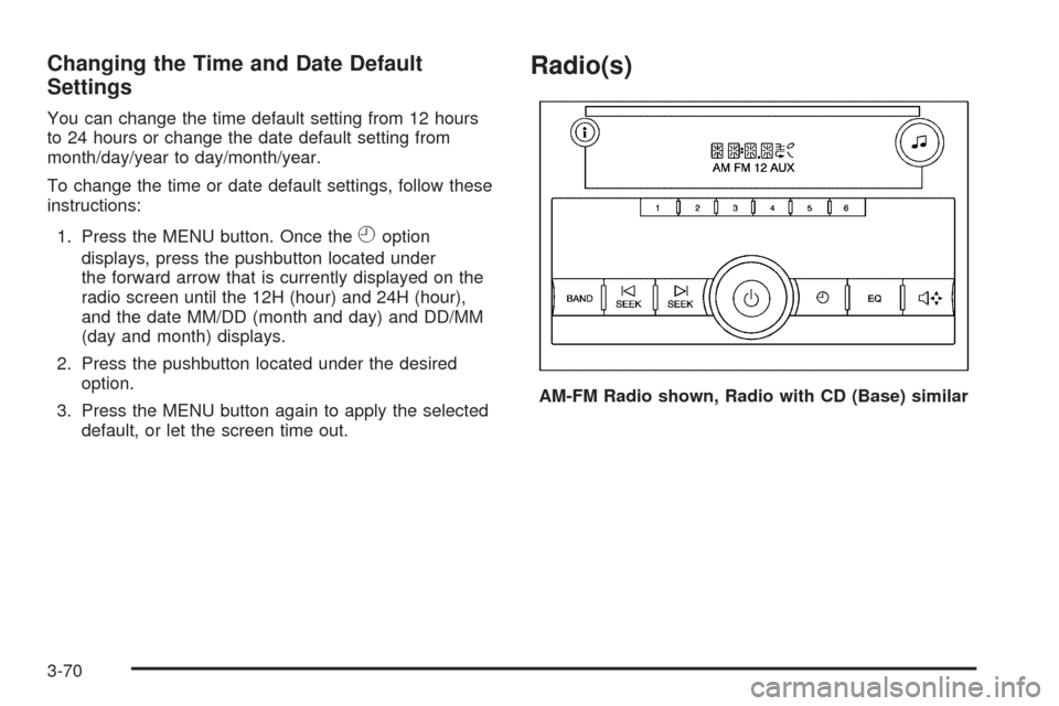 CHEVROLET EXPRESS CARGO VAN 2008 1.G Owners Manual Changing the Time and Date Default
Settings
You can change the time default setting from 12 hours
to 24 hours or change the date default setting from
month/day/year to day/month/year.
To change the ti
