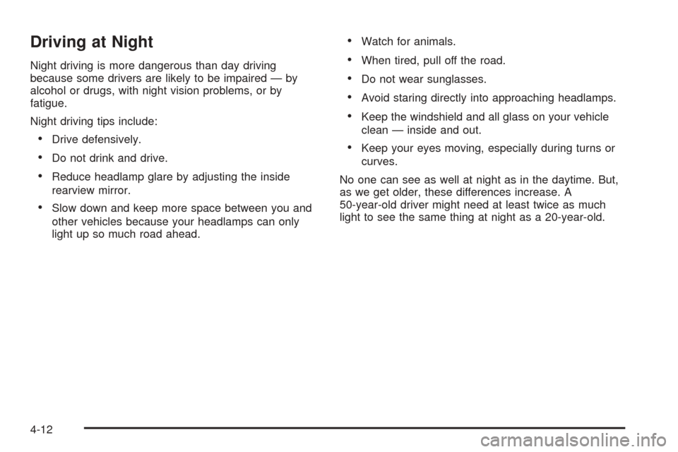 CHEVROLET EXPRESS CARGO VAN 2008 1.G Owners Manual Driving at Night
Night driving is more dangerous than day driving
because some drivers are likely to be impaired — by
alcohol or drugs, with night vision problems, or by
fatigue.
Night driving tips 