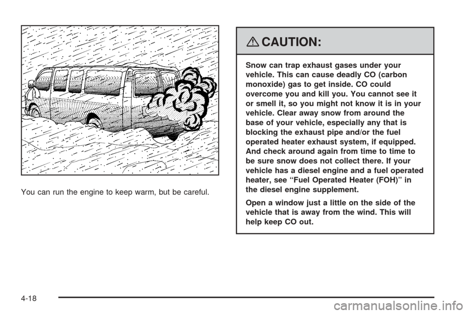 CHEVROLET EXPRESS CARGO VAN 2008 1.G Owners Manual You can run the engine to keep warm, but be careful.
{CAUTION:
Snow can trap exhaust gases under your
vehicle. This can cause deadly CO (carbon
monoxide) gas to get inside. CO could
overcome you and k