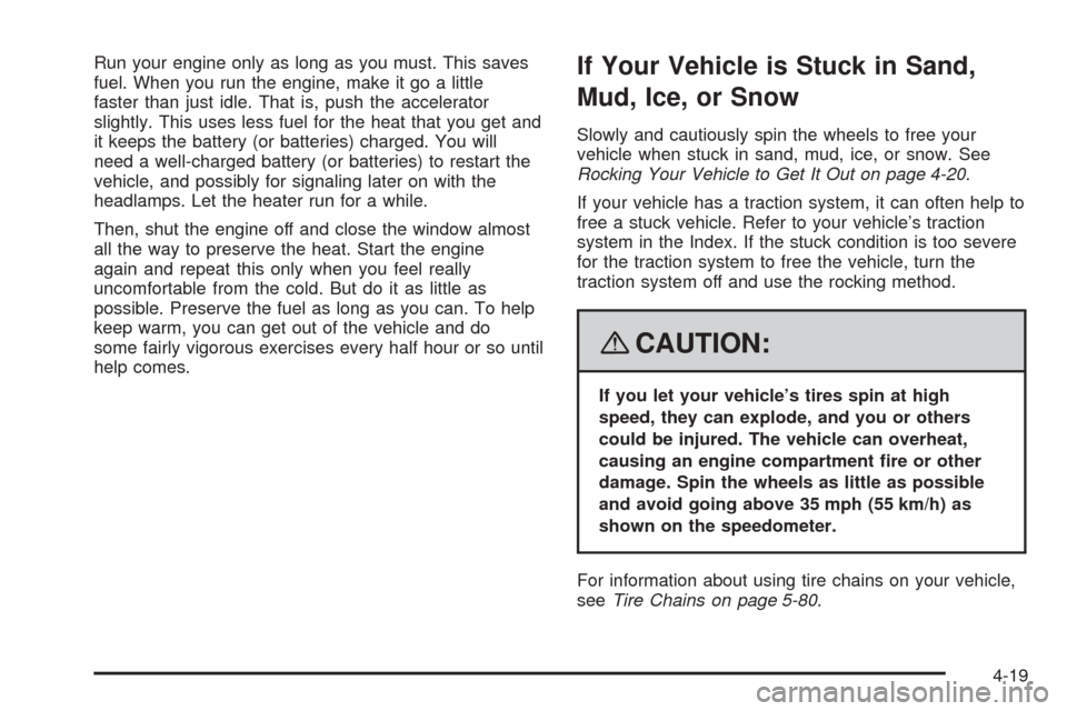 CHEVROLET EXPRESS CARGO VAN 2008 1.G Owners Manual Run your engine only as long as you must. This saves
fuel. When you run the engine, make it go a little
faster than just idle. That is, push the accelerator
slightly. This uses less fuel for the heat 