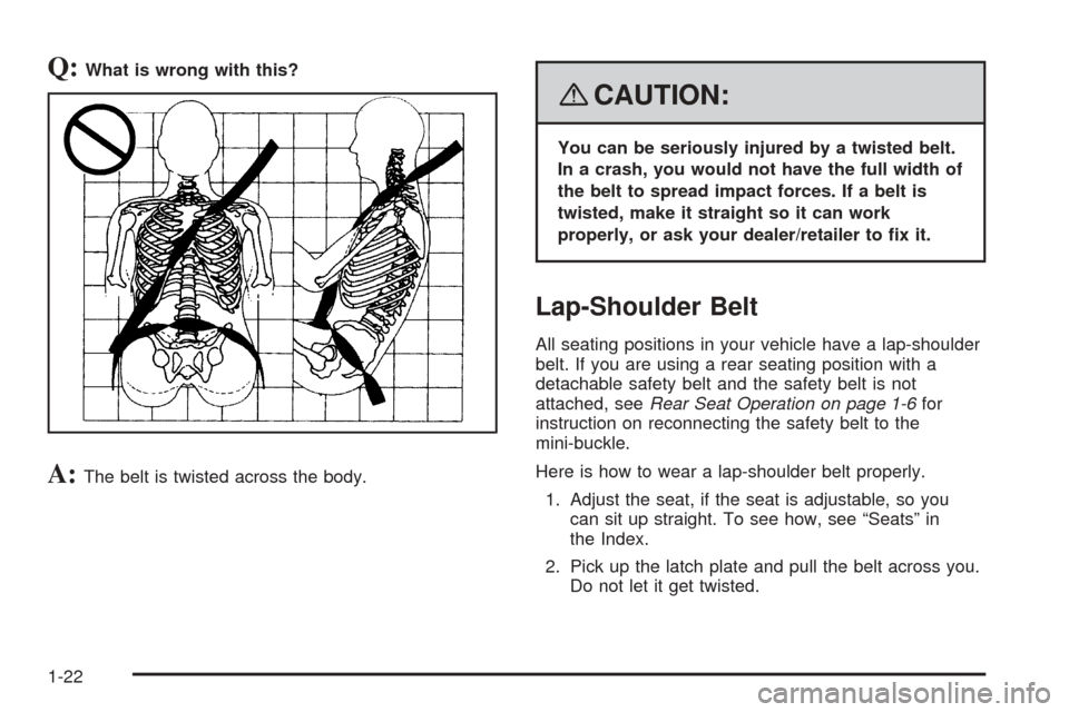 CHEVROLET EXPRESS CARGO VAN 2008 1.G Owners Manual Q:What is wrong with this?
A:The belt is twisted across the body.
{CAUTION:
You can be seriously injured by a twisted belt.
In a crash, you would not have the full width of
the belt to spread impact f