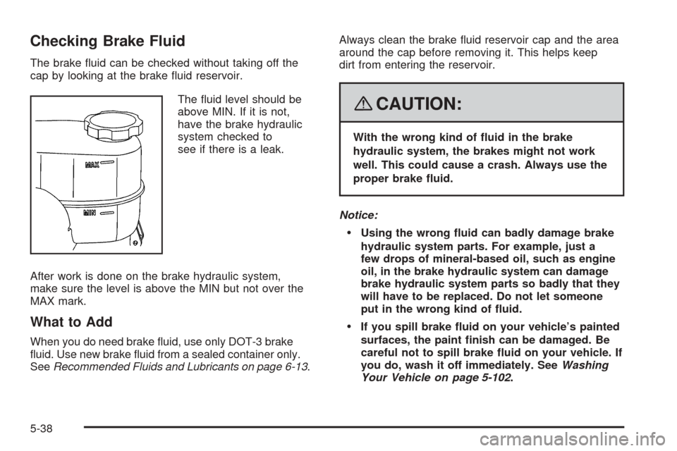 CHEVROLET EXPRESS CARGO VAN 2008 1.G Owners Manual Checking Brake Fluid
The brake ﬂuid can be checked without taking off the
cap by looking at the brake ﬂuid reservoir.
The ﬂuid level should be
above MIN. If it is not,
have the brake hydraulic
s