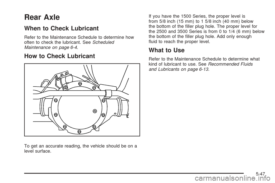 CHEVROLET EXPRESS CARGO VAN 2008 1.G Owners Manual Rear Axle
When to Check Lubricant
Refer to the Maintenance Schedule to determine how
often to check the lubricant. SeeScheduled
Maintenance on page 6-4.
How to Check Lubricant
To get an accurate readi
