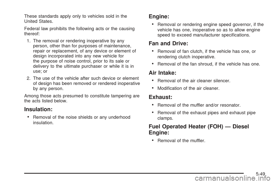 CHEVROLET EXPRESS CARGO VAN 2008 1.G Owners Manual These standards apply only to vehicles sold in the
United States.
Federal law prohibits the following acts or the causing
thereof:
1. The removal or rendering inoperative by any
person, other than for