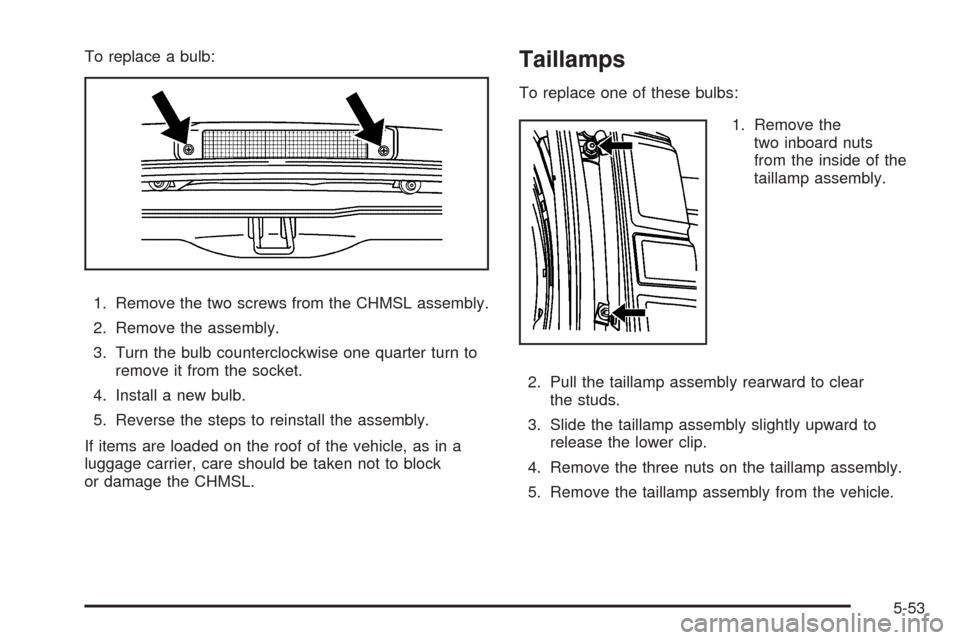 CHEVROLET EXPRESS CARGO VAN 2008 1.G Owners Manual To replace a bulb:
1. Remove the two screws from the CHMSL assembly.
2. Remove the assembly.
3. Turn the bulb counterclockwise one quarter turn to
remove it from the socket.
4. Install a new bulb.
5. 