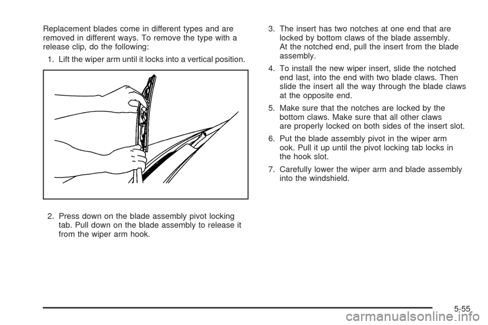 CHEVROLET EXPRESS CARGO VAN 2008 1.G Owners Manual Replacement blades come in different types and are
removed in different ways. To remove the type with a
release clip, do the following:
1. Lift the wiper arm until it locks into a vertical position.
2
