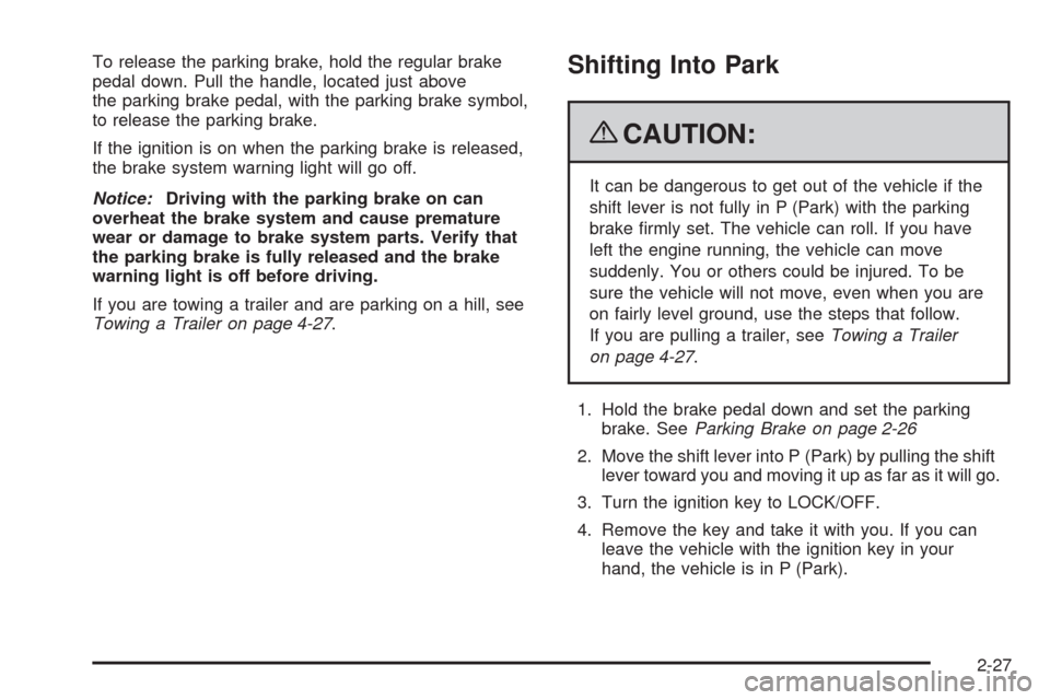 CHEVROLET EXPRESS CARGO VAN 2009 1.G Owners Manual To release the parking brake, hold the regular brake
pedal down. Pull the handle, located just above
the parking brake pedal, with the parking brake symbol,
to release the parking brake.
If the igniti
