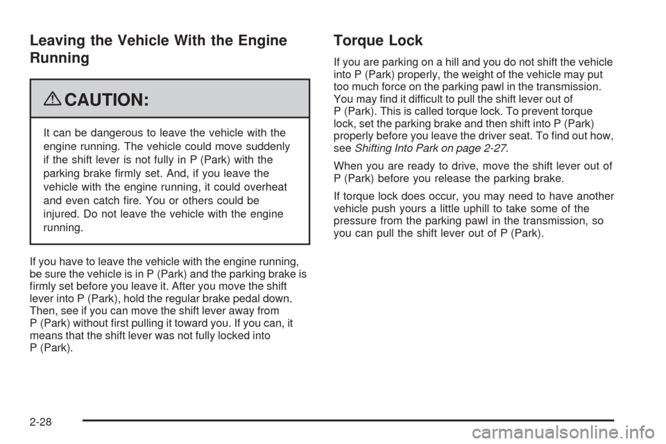 CHEVROLET EXPRESS CARGO VAN 2009 1.G Owners Manual Leaving the Vehicle With the Engine
Running
{CAUTION:
It can be dangerous to leave the vehicle with the
engine running. The vehicle could move suddenly
if the shift lever is not fully in P (Park) with