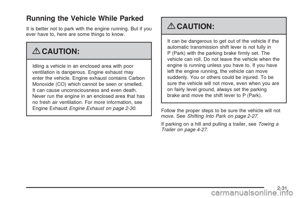 CHEVROLET EXPRESS CARGO VAN 2009 1.G Owners Manual Running the Vehicle While Parked
It is better not to park with the engine running. But if you
ever have to, here are some things to know.
{CAUTION:
Idling a vehicle in an enclosed area with poor
venti