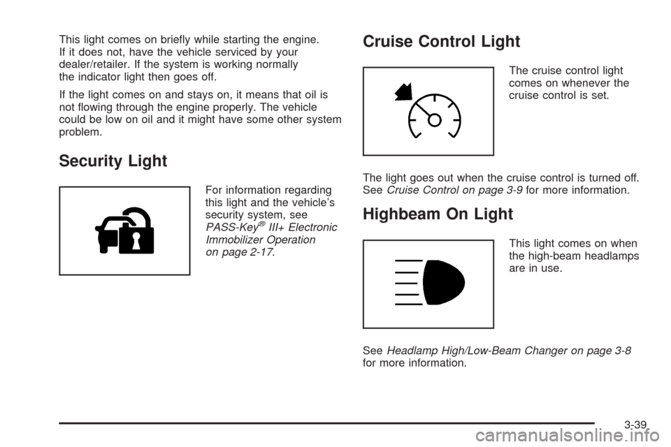 CHEVROLET EXPRESS CARGO VAN 2009 1.G Owners Manual This light comes on brieﬂy while starting the engine.
If it does not, have the vehicle serviced by your
dealer/retailer. If the system is working normally
the indicator light then goes off.
If the l