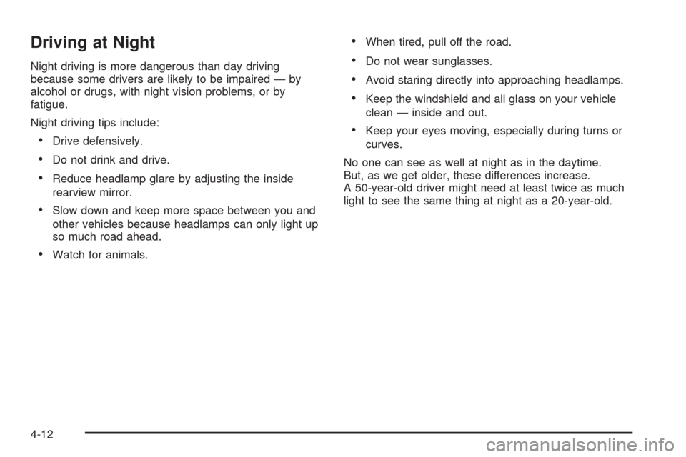 CHEVROLET EXPRESS CARGO VAN 2009 1.G Owners Manual Driving at Night
Night driving is more dangerous than day driving
because some drivers are likely to be impaired — by
alcohol or drugs, with night vision problems, or by
fatigue.
Night driving tips 