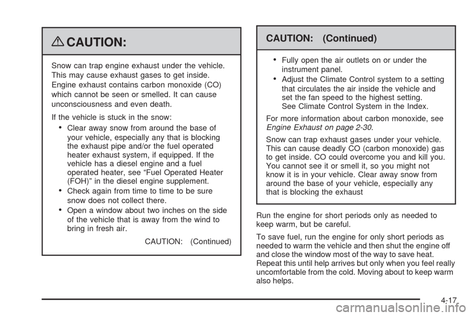 CHEVROLET EXPRESS CARGO VAN 2009 1.G Owners Manual {CAUTION:
Snow can trap engine exhaust under the vehicle.
This may cause exhaust gases to get inside.
Engine exhaust contains carbon monoxide (CO)
which cannot be seen or smelled. It can cause
unconsc