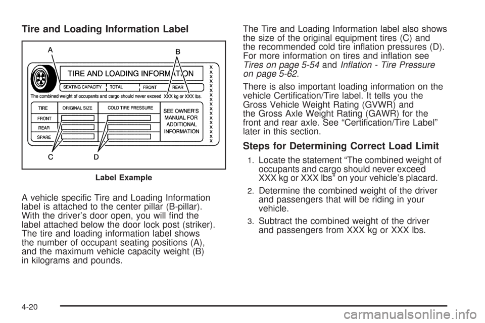 CHEVROLET EXPRESS CARGO VAN 2009 1.G Owners Manual Tire and Loading Information Label
A vehicle speciﬁc Tire and Loading Information
label is attached to the center pillar (B-pillar).
With the driver’s door open, you will ﬁnd the
label attached 