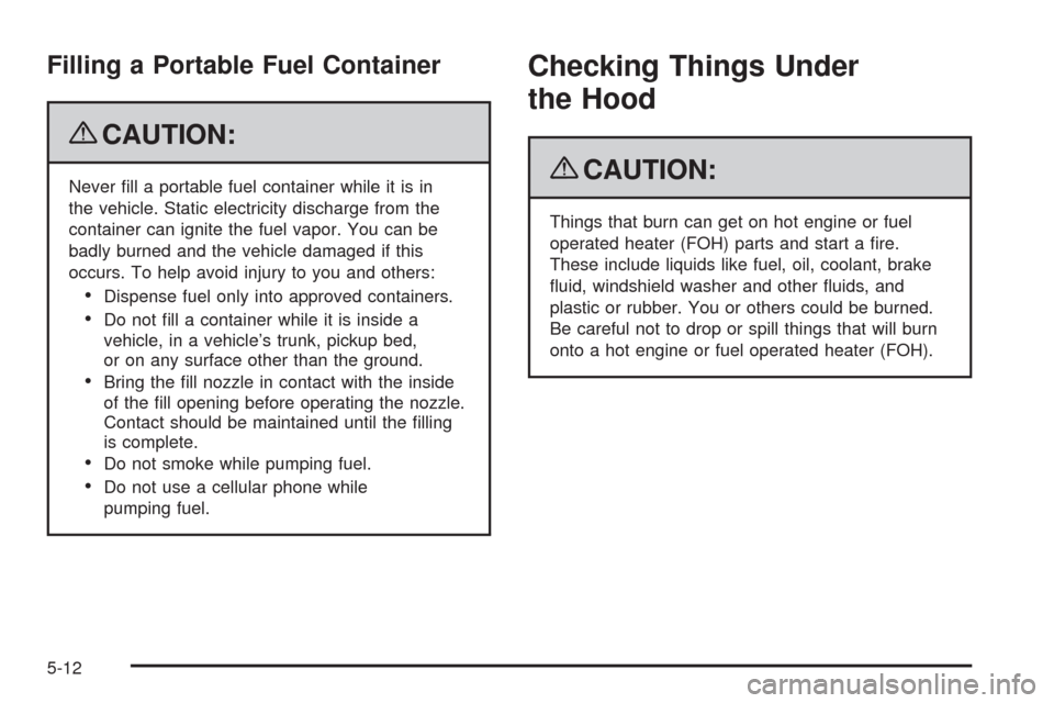 CHEVROLET EXPRESS CARGO VAN 2009 1.G Owners Manual Filling a Portable Fuel Container
{CAUTION:
Never ﬁll a portable fuel container while it is in
the vehicle. Static electricity discharge from the
container can ignite the fuel vapor. You can be
badl