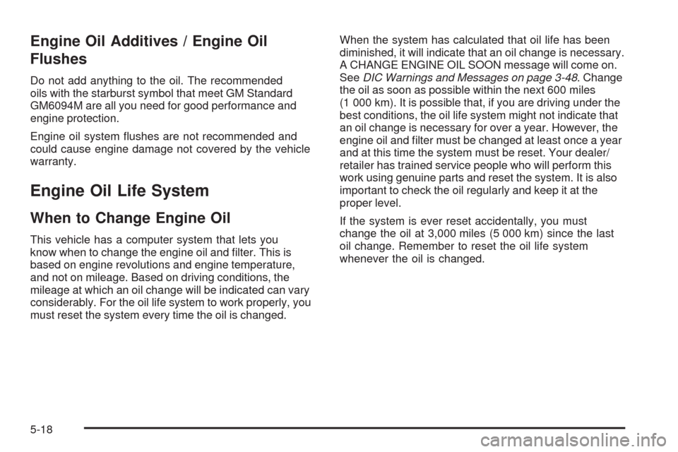 CHEVROLET EXPRESS CARGO VAN 2009 1.G Owners Manual Engine Oil Additives / Engine Oil
Flushes
Do not add anything to the oil. The recommended
oils with the starburst symbol that meet GM Standard
GM6094M are all you need for good performance and
engine 