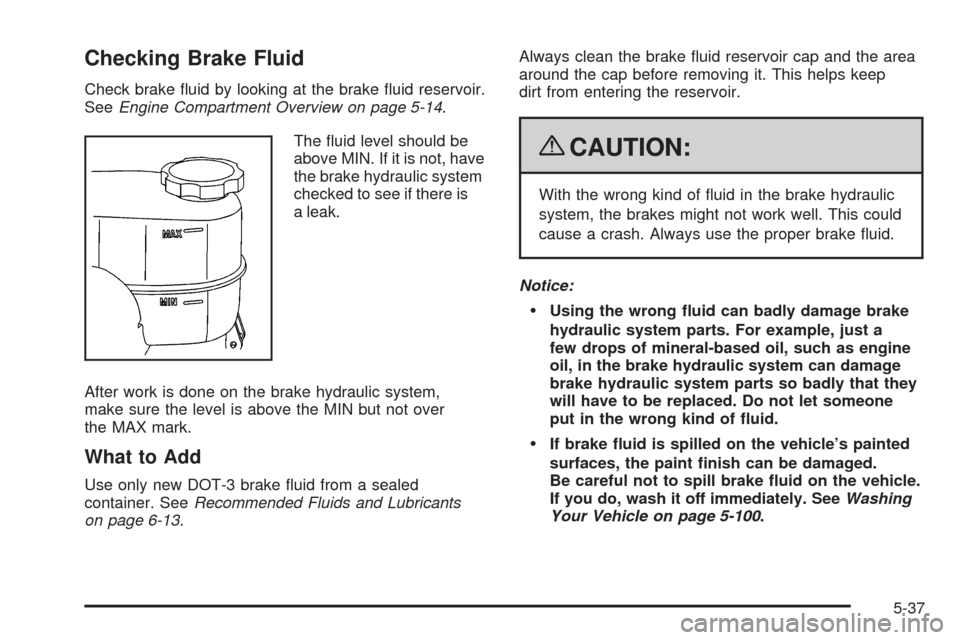 CHEVROLET EXPRESS CARGO VAN 2009 1.G Owners Manual Checking Brake Fluid
Check brake ﬂuid by looking at the brake ﬂuid reservoir.
SeeEngine Compartment Overview on page 5-14.
The ﬂuid level should be
above MIN. If it is not, have
the brake hydrau