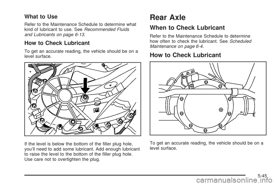CHEVROLET EXPRESS CARGO VAN 2009 1.G Owners Manual What to Use
Refer to the Maintenance Schedule to determine what
kind of lubricant to use. SeeRecommended Fluids
and Lubricants on page 6-13.
How to Check Lubricant
To get an accurate reading, the vehi