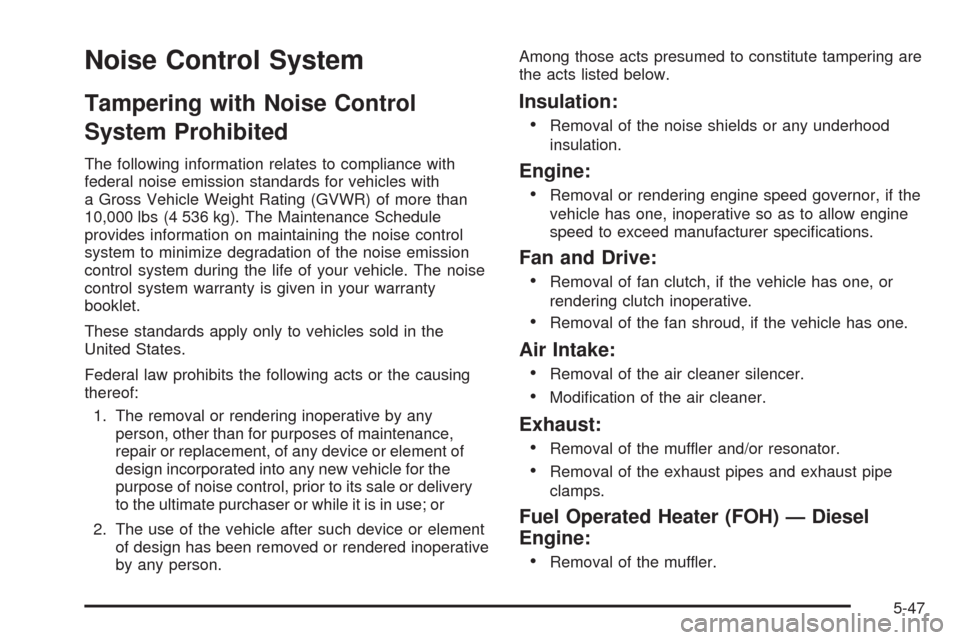 CHEVROLET EXPRESS CARGO VAN 2009 1.G Owners Manual Noise Control System
Tampering with Noise Control
System Prohibited
The following information relates to compliance with
federal noise emission standards for vehicles with
a Gross Vehicle Weight Ratin