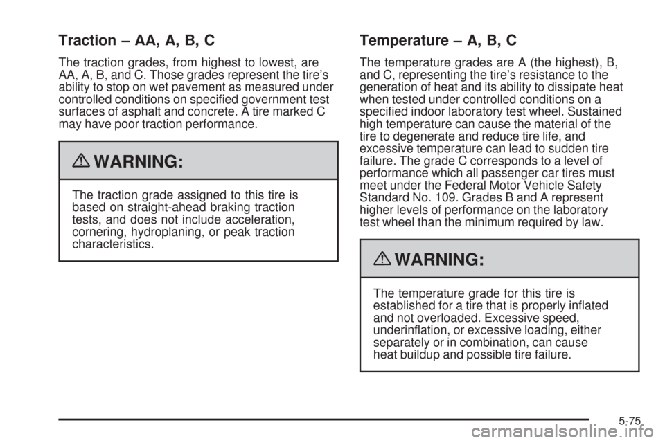 CHEVROLET EXPRESS CARGO VAN 2009 1.G Owners Manual Traction – AA, A, B, C
The traction grades, from highest to lowest, are
AA, A, B, and C. Those grades represent the tire’s
ability to stop on wet pavement as measured under
controlled conditions o