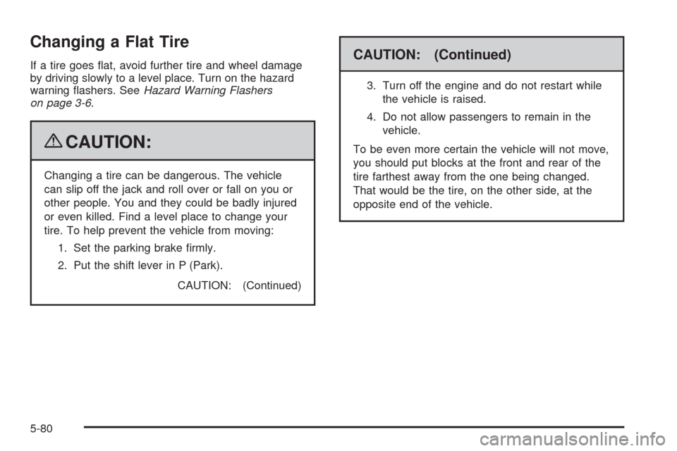 CHEVROLET EXPRESS CARGO VAN 2009 1.G Owners Manual Changing a Flat Tire
If a tire goes ﬂat, avoid further tire and wheel damage
by driving slowly to a level place. Turn on the hazard
warning ﬂashers. SeeHazard Warning Flashers
on page 3-6.
{CAUTIO