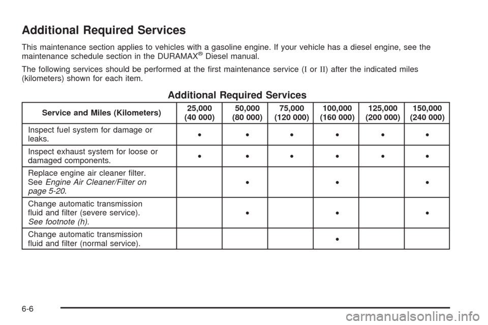 CHEVROLET EXPRESS CARGO VAN 2009 1.G Owners Manual Additional Required Services
This maintenance section applies to vehicles with a gasoline engine. If your vehicle has a diesel engine, see the
maintenance schedule section in the DURAMAX®Diesel manua