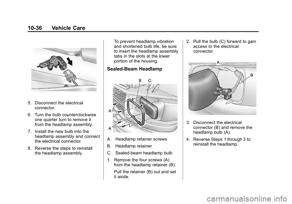 CHEVROLET EXPRESS CARGO VAN 2012 1.G Owners Manual Black plate (36,1)Chevrolet Express Owner Manual - 2012
10-36 Vehicle Care
5. Disconnect the electricalconnector.
6. Turn the bulb counterclockwise one quarter turn to remove it
from the headlamp asse