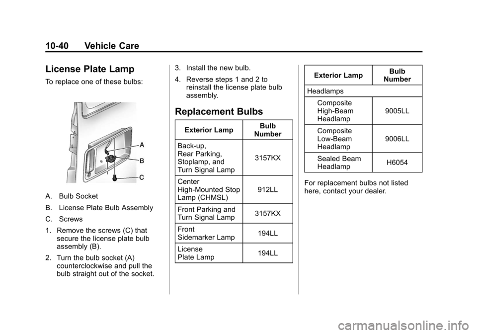 CHEVROLET EXPRESS CARGO VAN 2012 1.G Owners Manual Black plate (40,1)Chevrolet Express Owner Manual - 2012
10-40 Vehicle Care
License Plate Lamp
To replace one of these bulbs:
A. Bulb Socket
B. License Plate Bulb Assembly
C. Screws
1. Remove the screw