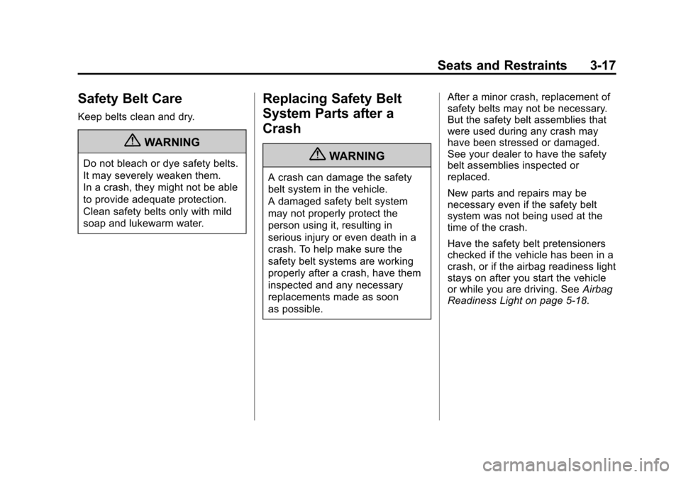 CHEVROLET EXPRESS CARGO VAN 2012 1.G Owners Manual Black plate (17,1)Chevrolet Express Owner Manual - 2012
Seats and Restraints 3-17
Safety Belt Care
Keep belts clean and dry.
{WARNING
Do not bleach or dye safety belts.
It may severely weaken them.
In CHEVROLET EXPRESS CARGO VAN 2012 1.G Owners Manual Black plate (17,1)Chevrolet Express Owner Manual - 2012
Seats and Restraints 3-17
Safety Belt Care
Keep belts clean and dry.
{WARNING
Do not bleach or dye safety belts.
It may severely weaken them.
In