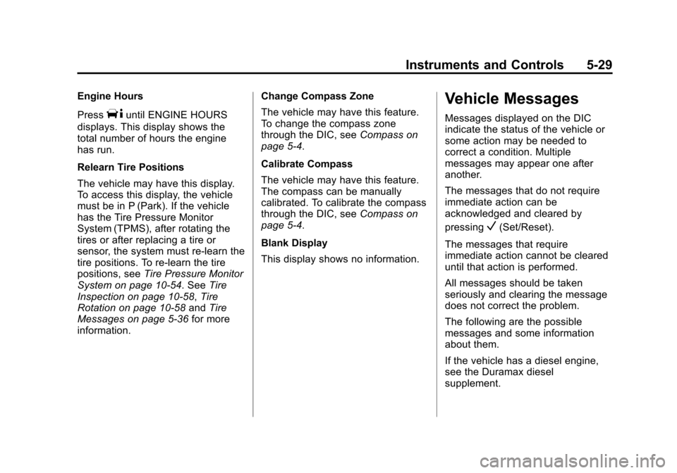 CHEVROLET EXPRESS CARGO VAN 2013 1.G Owners Manual Black plate (29,1)Chevrolet Express Owner Manual - 2013 - 1stPrintReady - 6/19/12
Instruments and Controls 5-29
Engine Hours
Press
Tuntil ENGINE HOURS
displays. This display shows the
total number of CHEVROLET EXPRESS CARGO VAN 2013 1.G Owners Manual Black plate (29,1)Chevrolet Express Owner Manual - 2013 - 1stPrintReady - 6/19/12
Instruments and Controls 5-29
Engine Hours
Press
Tuntil ENGINE HOURS
displays. This display shows the
total number of