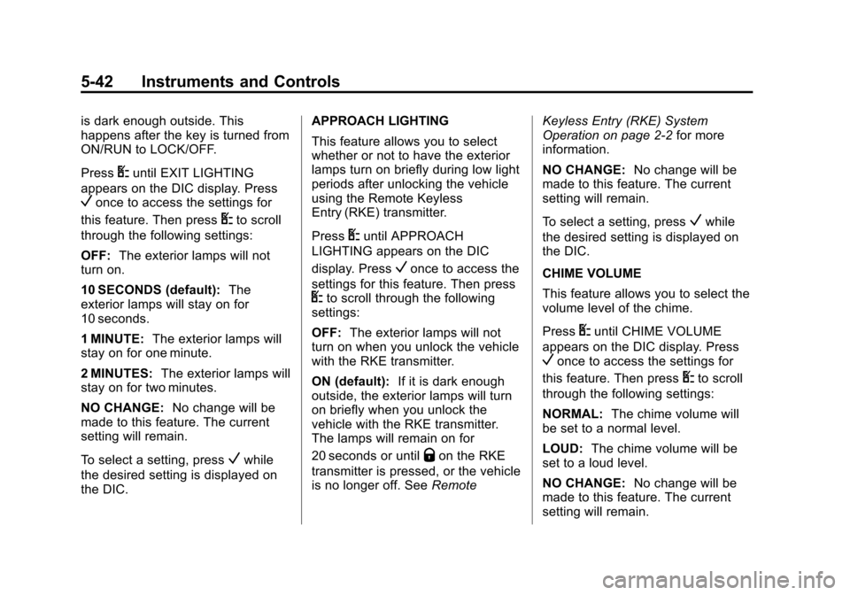 CHEVROLET EXPRESS CARGO VAN 2013 1.G Owners Manual Black plate (42,1)Chevrolet Express Owner Manual - 2013 - 1stPrintReady - 6/19/12
5-42 Instruments and Controls
is dark enough outside. This
happens after the key is turned from
ON/RUN to LOCK/OFF.
Pr CHEVROLET EXPRESS CARGO VAN 2013 1.G Owners Manual Black plate (42,1)Chevrolet Express Owner Manual - 2013 - 1stPrintReady - 6/19/12
5-42 Instruments and Controls
is dark enough outside. This
happens after the key is turned from
ON/RUN to LOCK/OFF.
Pr