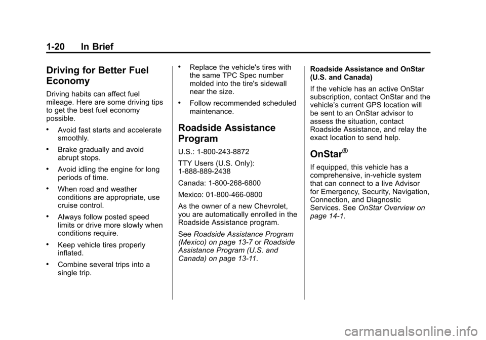 CHEVROLET EXPRESS CARGO VAN 2013 1.G Owners Manual Black plate (20,1)Chevrolet Express Owner Manual - 2013 - 1stPrintReady - 6/19/12
1-20 In Brief
Driving for Better Fuel
Economy
Driving habits can affect fuel
mileage. Here are some driving tips
to ge CHEVROLET EXPRESS CARGO VAN 2013 1.G Owners Manual Black plate (20,1)Chevrolet Express Owner Manual - 2013 - 1stPrintReady - 6/19/12
1-20 In Brief
Driving for Better Fuel
Economy
Driving habits can affect fuel
mileage. Here are some driving tips
to ge