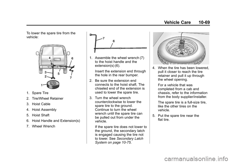 CHEVROLET EXPRESS CARGO VAN 2013 1.G Owners Manual Black plate (69,1)Chevrolet Express Owner Manual - 2013 - 1stPrintReady - 6/19/12
Vehicle Care 10-69
To lower the spare tire from the
vehicle:
1. Spare Tire
2. Tire/Wheel Retainer
3. Hoist Cable
4. Ho CHEVROLET EXPRESS CARGO VAN 2013 1.G Owners Manual Black plate (69,1)Chevrolet Express Owner Manual - 2013 - 1stPrintReady - 6/19/12
Vehicle Care 10-69
To lower the spare tire from the
vehicle:
1. Spare Tire
2. Tire/Wheel Retainer
3. Hoist Cable
4. Ho