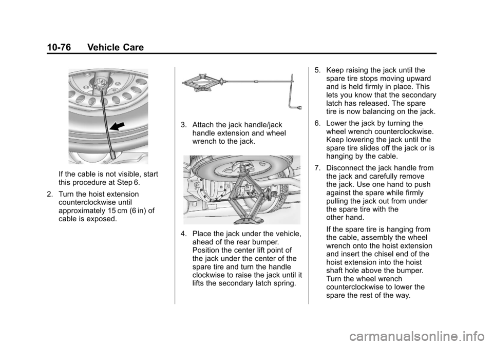 CHEVROLET EXPRESS CARGO VAN 2013 1.G Owners Manual Black plate (76,1)Chevrolet Express Owner Manual - 2013 - 1stPrintReady - 6/19/12
10-76 Vehicle Care
If the cable is not visible, start
this procedure at Step 6.
2. Turn the hoist extension counterclo CHEVROLET EXPRESS CARGO VAN 2013 1.G Owners Manual Black plate (76,1)Chevrolet Express Owner Manual - 2013 - 1stPrintReady - 6/19/12
10-76 Vehicle Care
If the cable is not visible, start
this procedure at Step 6.
2. Turn the hoist extension counterclo