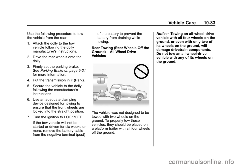 CHEVROLET EXPRESS CARGO VAN 2013 1.G Owners Manual Black plate (83,1)Chevrolet Express Owner Manual - 2013 - 1stPrintReady - 6/19/12
Vehicle Care 10-83
Use the following procedure to tow
the vehicle from the rear:
1. Attach the dolly to the towvehicle CHEVROLET EXPRESS CARGO VAN 2013 1.G Owners Manual Black plate (83,1)Chevrolet Express Owner Manual - 2013 - 1stPrintReady - 6/19/12
Vehicle Care 10-83
Use the following procedure to tow
the vehicle from the rear:
1. Attach the dolly to the towvehicle