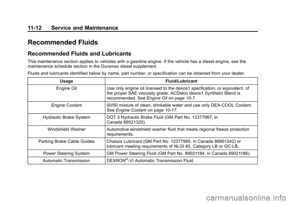 CHEVROLET EXPRESS CARGO VAN 2013 1.G Owners Manual Black plate (12,1)Chevrolet Express Owner Manual - 2013 - 1stPrintReady - 6/19/12
11-12 Service and Maintenance
Recommended Fluids
Recommended Fluids and Lubricants
This maintenance section applies to CHEVROLET EXPRESS CARGO VAN 2013 1.G Owners Manual Black plate (12,1)Chevrolet Express Owner Manual - 2013 - 1stPrintReady - 6/19/12
11-12 Service and Maintenance
Recommended Fluids
Recommended Fluids and Lubricants
This maintenance section applies to