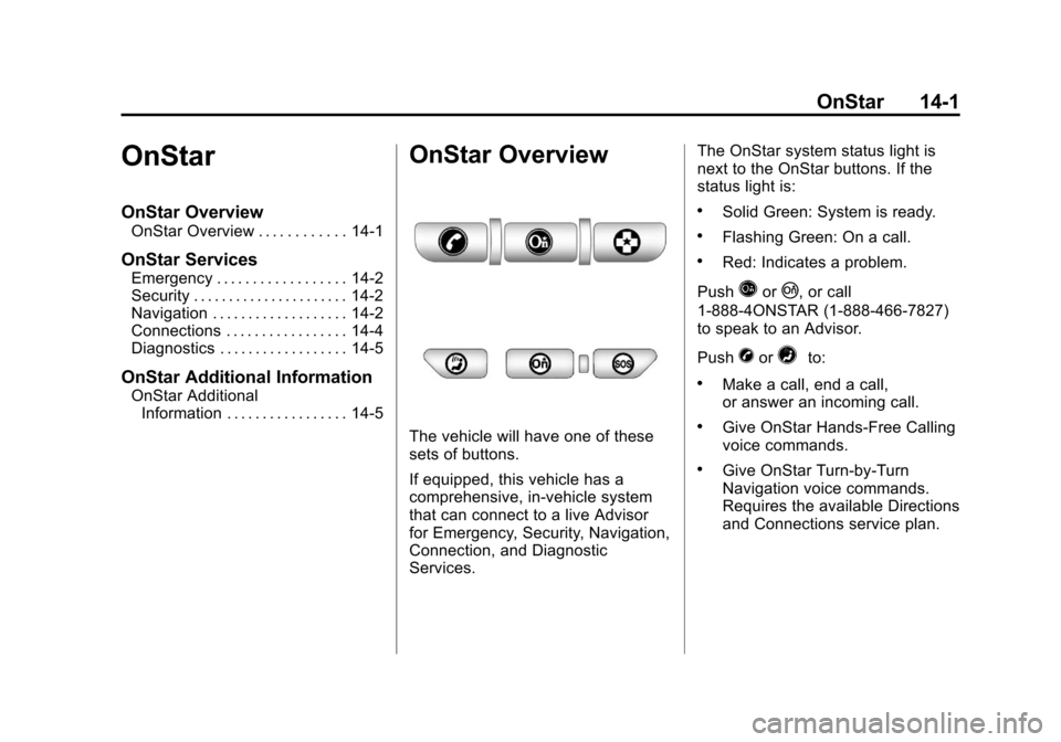 CHEVROLET EXPRESS CARGO VAN 2013 1.G Owners Manual Black plate (1,1)Chevrolet Express Owner Manual - 2013 - CRC - 6/19/12
OnStar 14-1
OnStar
OnStar Overview
OnStar Overview . . . . . . . . . . . . 14-1
OnStar Services
Emergency . . . . . . . . . . . . CHEVROLET EXPRESS CARGO VAN 2013 1.G Owners Manual Black plate (1,1)Chevrolet Express Owner Manual - 2013 - CRC - 6/19/12
OnStar 14-1
OnStar
OnStar Overview
OnStar Overview . . . . . . . . . . . . 14-1
OnStar Services
Emergency . . . . . . . . . . . .