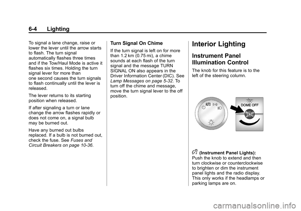 CHEVROLET EXPRESS CARGO VAN 2015 1.G Owners Manual Black plate (4,1)Chevrolet Express Owner Manual (GMNA-Localizing-U.S./Canada/Mexico-
7707481) - 2015 - crc - 2/10/15
6-4 Lighting
To signal a lane change, raise or
lower the lever until the arrow star