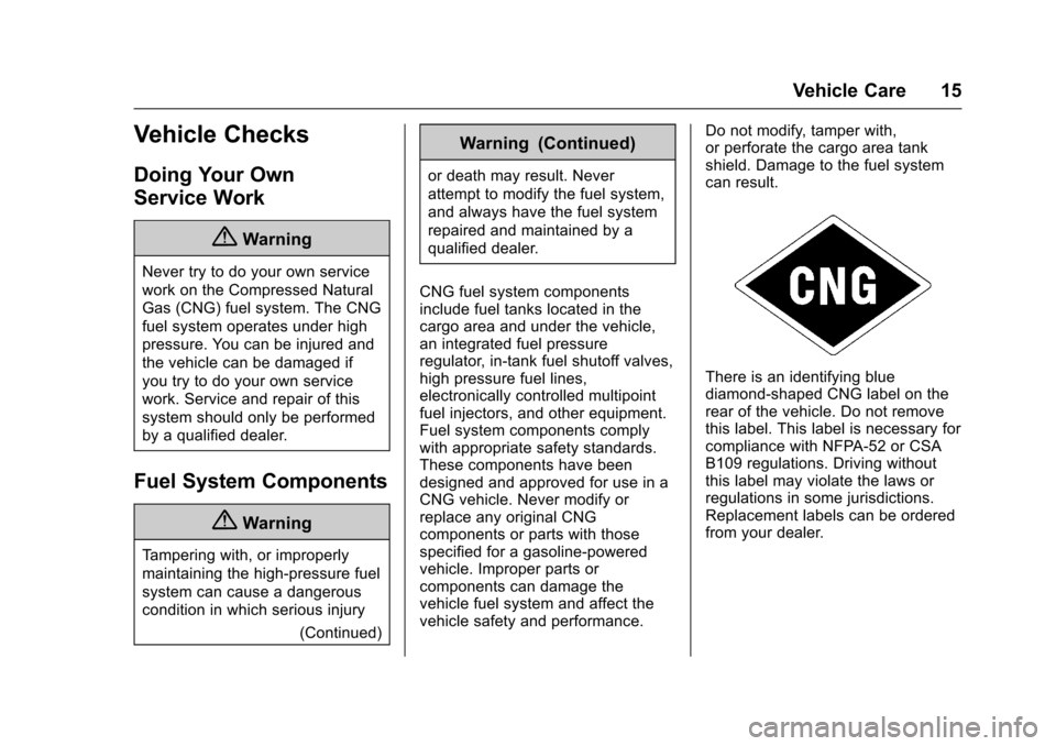 CHEVROLET EXPRESS CARGO VAN 2016 1.G CNG Manual Chevrolet/GMC Express/Savana CNG Compressed Natural Gas Supplement
(GMNA-Localizing-U.S/Canada-9159237) - 2016 - crc - 6/18/15
Vehicle Care 15
Vehicle Checks
Doing Your Own
Service Work
{Warning
Never CHEVROLET EXPRESS CARGO VAN 2016 1.G CNG Manual Chevrolet/GMC Express/Savana CNG Compressed Natural Gas Supplement
(GMNA-Localizing-U.S/Canada-9159237) - 2016 - crc - 6/18/15
Vehicle Care 15
Vehicle Checks
Doing Your Own
Service Work
{Warning
Never