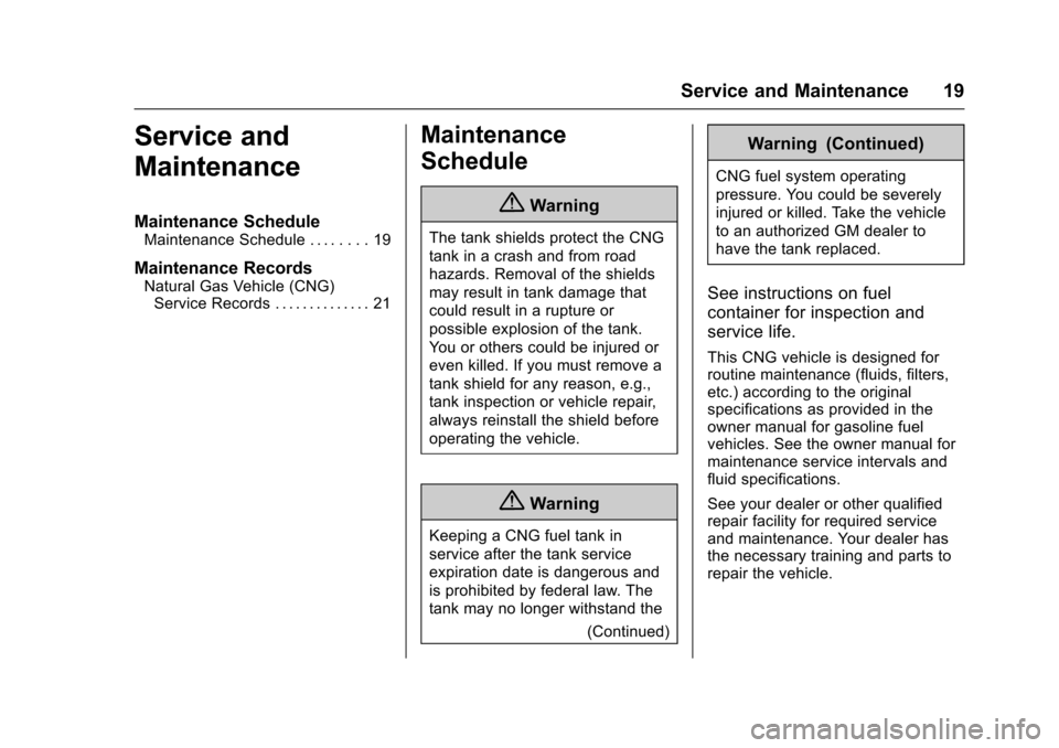 CHEVROLET EXPRESS CARGO VAN 2016 1.G CNG Manual Chevrolet/GMC Express/Savana CNG Compressed Natural Gas Supplement
(GMNA-Localizing-U.S/Canada-9159237) - 2016 - crc - 6/22/15
Service and Maintenance 19
Service and
Maintenance
Maintenance Schedule
M CHEVROLET EXPRESS CARGO VAN 2016 1.G CNG Manual Chevrolet/GMC Express/Savana CNG Compressed Natural Gas Supplement
(GMNA-Localizing-U.S/Canada-9159237) - 2016 - crc - 6/22/15
Service and Maintenance 19
Service and
Maintenance
Maintenance Schedule
M