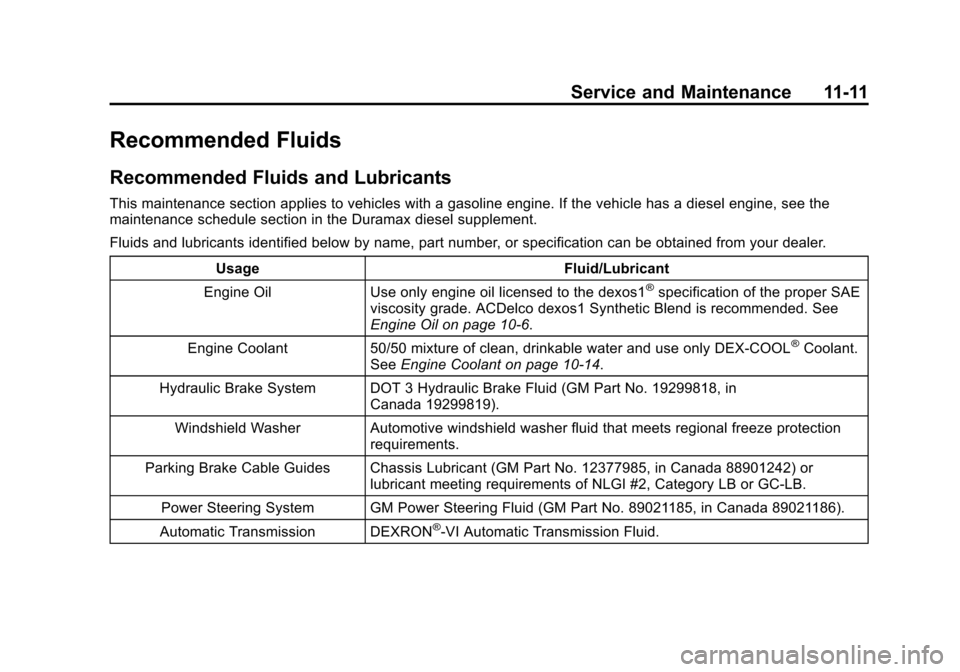 CHEVROLET EXPRESS CARGO VAN 2016 1.G Owners Manual Black plate (11,1)Chevrolet Express Owner Manual (GMNA-Localizing-U.S./Canada/Mexico-
7707481) - 2015 - CRC - 4/30/14
Service and Maintenance 11-11
Recommended Fluids
Recommended Fluids and Lubricants CHEVROLET EXPRESS CARGO VAN 2016 1.G Owners Manual Black plate (11,1)Chevrolet Express Owner Manual (GMNA-Localizing-U.S./Canada/Mexico-
7707481) - 2015 - CRC - 4/30/14
Service and Maintenance 11-11
Recommended Fluids
Recommended Fluids and Lubricants