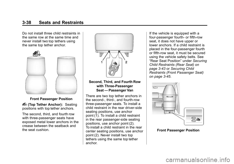 CHEVROLET EXPRESS CARGO VAN 2016 1.G Owners Manual Black plate (38,1)Chevrolet Express Owner Manual (GMNA-Localizing-U.S./Canada/Mexico-
7707481) - 2015 - CRC - 4/30/14
3-38 Seats and Restraints
Do not install three child restraints in
the same row at CHEVROLET EXPRESS CARGO VAN 2016 1.G Owners Manual Black plate (38,1)Chevrolet Express Owner Manual (GMNA-Localizing-U.S./Canada/Mexico-
7707481) - 2015 - CRC - 4/30/14
3-38 Seats and Restraints
Do not install three child restraints in
the same row at