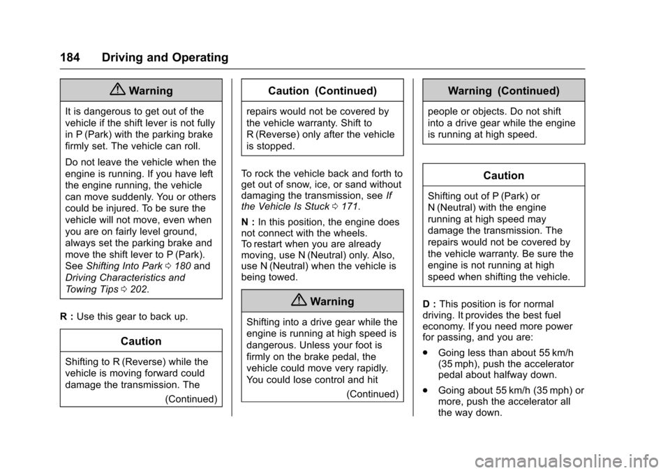CHEVROLET EXPRESS CARGO VAN 2017 1.G Owners Manual Chevrolet Express Owner Manual (GMNA-Localizing-U.S./Canada/Mexico-9967827) - 2017 - crc - 5/6/16
184 Driving and Operating
{Warning
It is dangerous to get out of the
vehicle if the shift lever is not CHEVROLET EXPRESS CARGO VAN 2017 1.G Owners Manual Chevrolet Express Owner Manual (GMNA-Localizing-U.S./Canada/Mexico-9967827) - 2017 - crc - 5/6/16
184 Driving and Operating
{Warning
It is dangerous to get out of the
vehicle if the shift lever is not