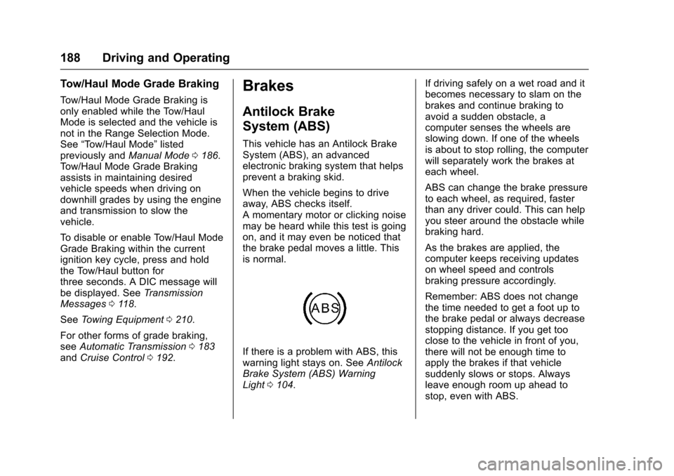CHEVROLET EXPRESS CARGO VAN 2017 1.G Owners Manual Chevrolet Express Owner Manual (GMNA-Localizing-U.S./Canada/Mexico-9967827) - 2017 - crc - 5/6/16
188 Driving and Operating
Tow/Haul Mode Grade Braking
To w / H a u l M o d e G r a d e B r a k i n g i CHEVROLET EXPRESS CARGO VAN 2017 1.G Owners Manual Chevrolet Express Owner Manual (GMNA-Localizing-U.S./Canada/Mexico-9967827) - 2017 - crc - 5/6/16
188 Driving and Operating
Tow/Haul Mode Grade Braking
To w / H a u l M o d e G r a d e B r a k i n g i