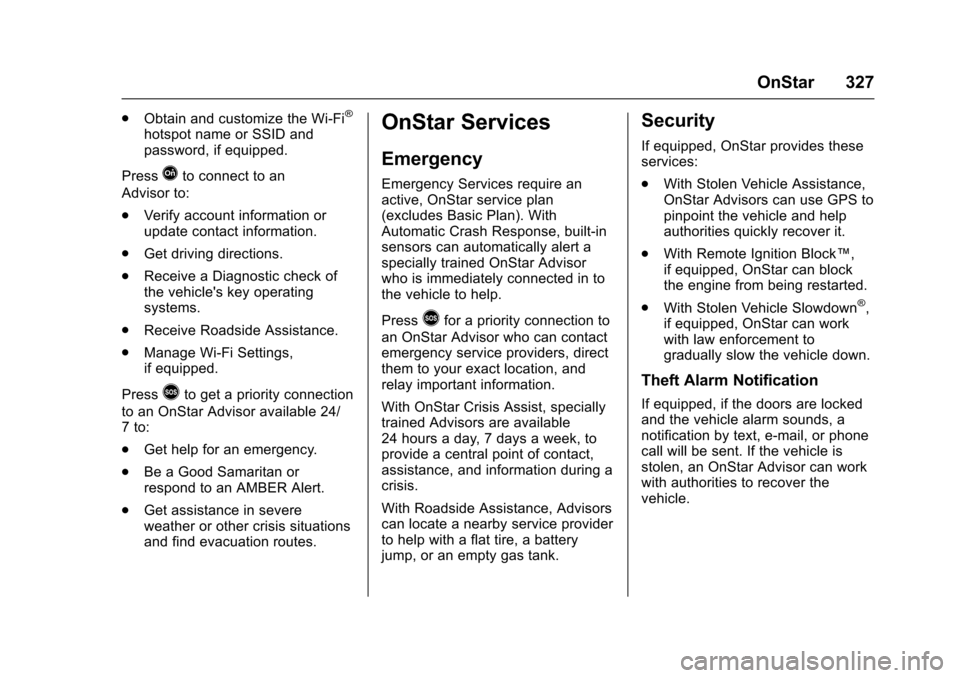 CHEVROLET EXPRESS CARGO VAN 2017 1.G Owners Manual Chevrolet Express Owner Manual (GMNA-Localizing-U.S./Canada/Mexico-9967827) - 2017 - crc - 5/2/16
OnStar 327
.Obtain and customize the Wi-Fi®
hotspot name or SSID andpassword, if equipped.
PressQto c CHEVROLET EXPRESS CARGO VAN 2017 1.G Owners Manual Chevrolet Express Owner Manual (GMNA-Localizing-U.S./Canada/Mexico-9967827) - 2017 - crc - 5/2/16
OnStar 327
.Obtain and customize the Wi-Fi®
hotspot name or SSID andpassword, if equipped.
PressQto c