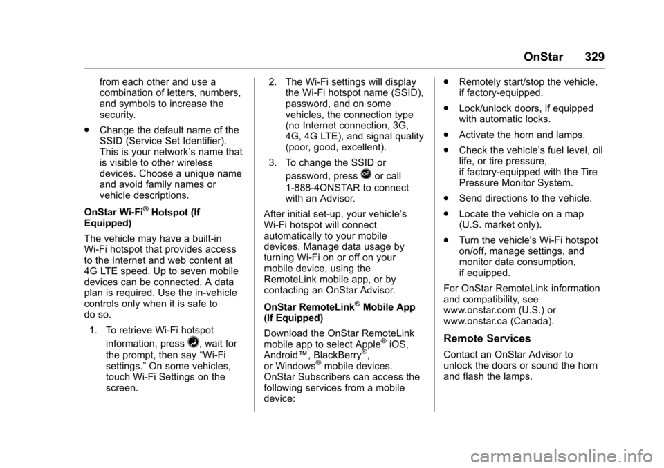 CHEVROLET EXPRESS CARGO VAN 2017 1.G Owners Manual Chevrolet Express Owner Manual (GMNA-Localizing-U.S./Canada/Mexico-9967827) - 2017 - crc - 5/2/16
OnStar 329
from each other and use acombination of letters, numbers,and symbols to increase thesecurit CHEVROLET EXPRESS CARGO VAN 2017 1.G Owners Manual Chevrolet Express Owner Manual (GMNA-Localizing-U.S./Canada/Mexico-9967827) - 2017 - crc - 5/2/16
OnStar 329
from each other and use acombination of letters, numbers,and symbols to increase thesecurit