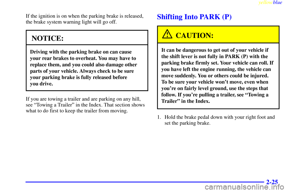 CHEVROLET EXPRESS CARGO VAN 2000 1.G Owners Manual yellowblue
2-25
If the ignition is on when the parking brake is released,
the brake system warning light will go off.
NOTICE:
Driving with the parking brake on can cause
your rear brakes to overh CHEVROLET EXPRESS CARGO VAN 2000 1.G Owners Manual yellowblue
2-25
If the ignition is on when the parking brake is released,
the brake system warning light will go off.
NOTICE:
Driving with the parking brake on can cause
your rear brakes to overh