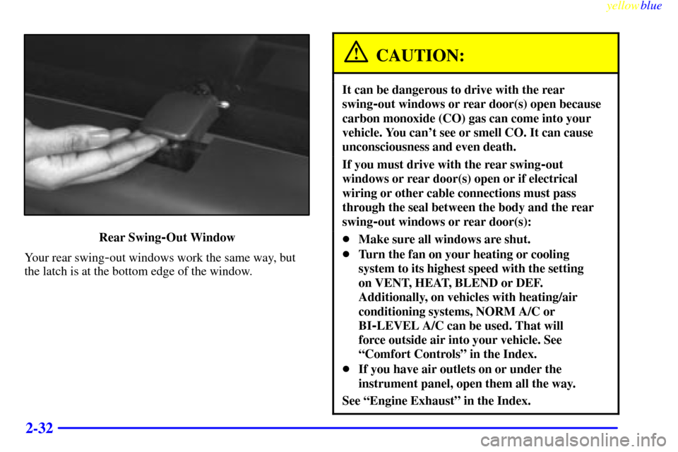 CHEVROLET EXPRESS CARGO VAN 2000 1.G Owners Manual yellowblue
2-32
Rear Swing-Out Window
Your rear swing
-out windows work the same way, but
the latch is at the bottom edge of the window.
CAUTION:
It can be dangerous to drive with the rear
swing
CHEVROLET EXPRESS CARGO VAN 2000 1.G Owners Manual yellowblue
2-32
Rear Swing-Out Window
Your rear swing
-out windows work the same way, but
the latch is at the bottom edge of the window.
CAUTION:
It can be dangerous to drive with the rear
swing